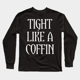 Tight Like A Coffin Long Sleeve T-Shirt